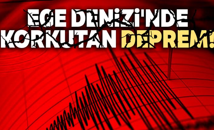 Ege Denizi'nde korkutan deprem!