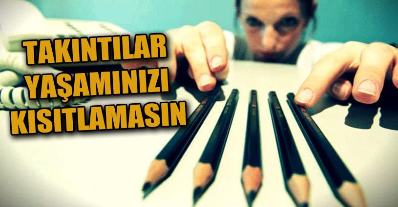 “Takıntılarınızın yaşamınızı kısıtlamasına izin vermeyin”