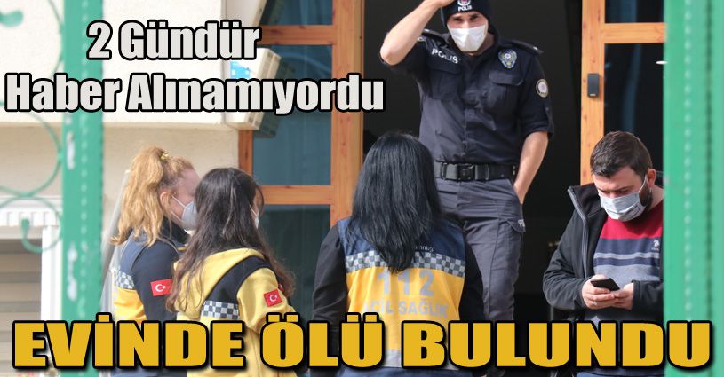 2 gündür haber alınamayan şahıs evinde ölü bulundu