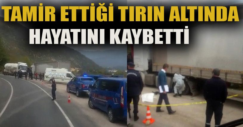 Tamir ettiği tırın altında kalan sürücü hayatını kaybetti