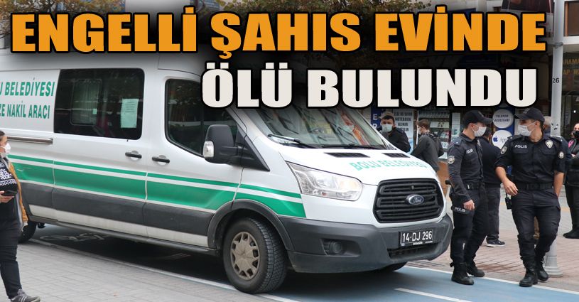 Engelli şahıs evinde ölü bulundu