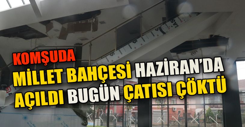 Millet Bahçesinde yeni yapılan yapının tavanı çöktü, içeriyi su bastı