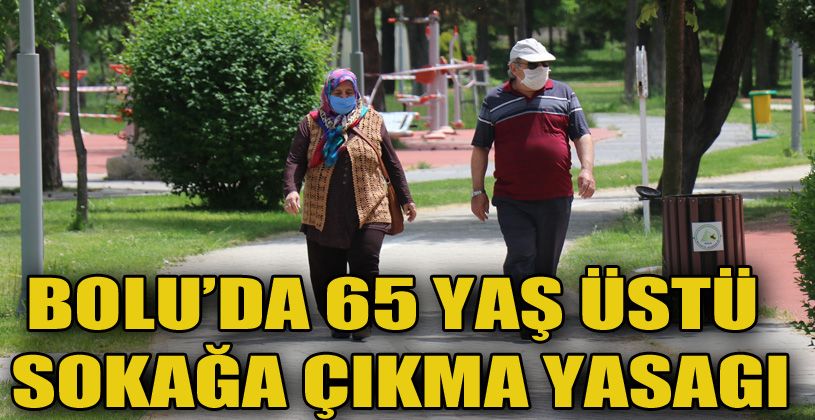 Bolu’da, 65 yaş üstüne sokağa çıkma kısıtlaması