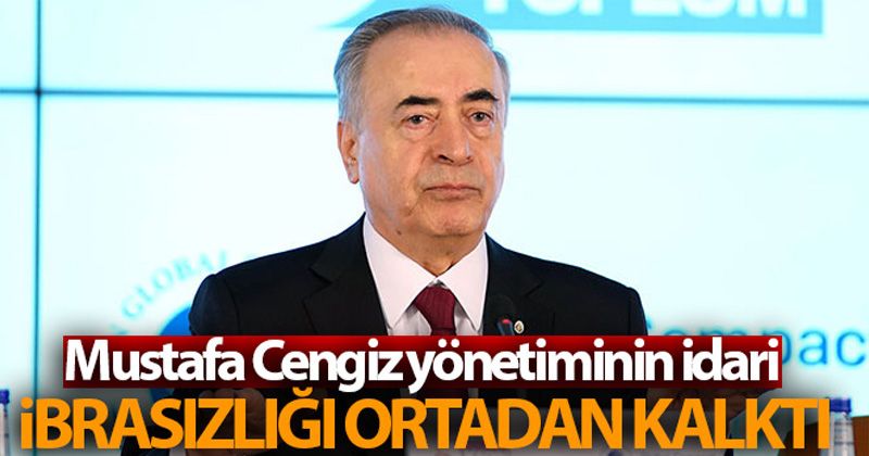 Galatasaray'da Mustafa Cengiz yönetiminin idari ibrasızlığı ortadan kalktı