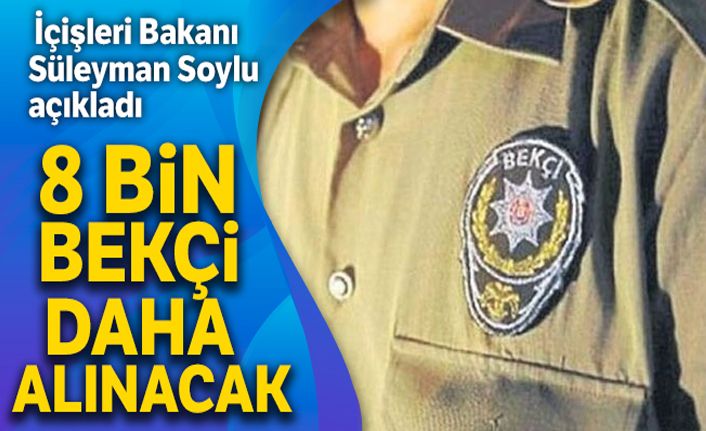 İçişleri Bakanı Süleyman Soylu: '8 bin bekçi daha alacağız'