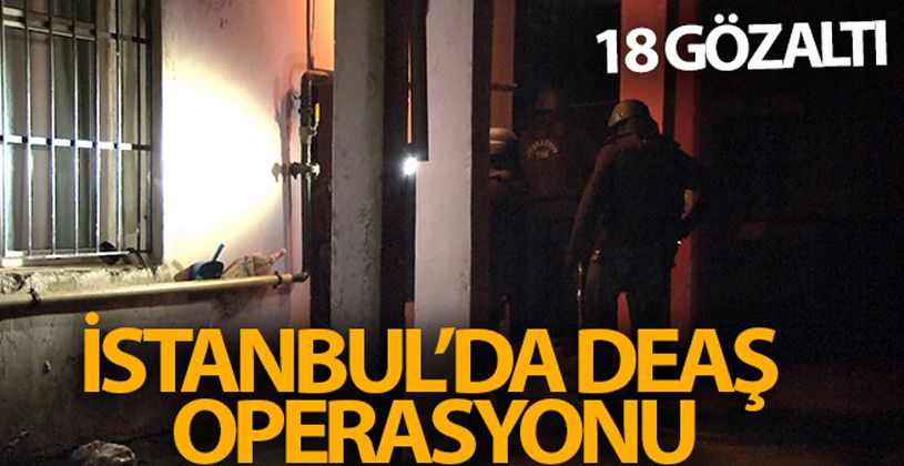 İstanbul'da DEAŞ operasyonu: 18 gözaltı!