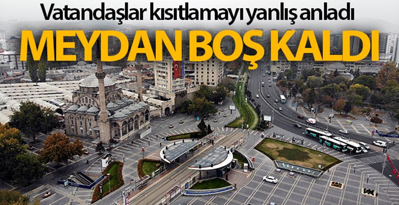 Vatandaşlar kısıtlamayı yanlış anladı, meydan boş kaldı