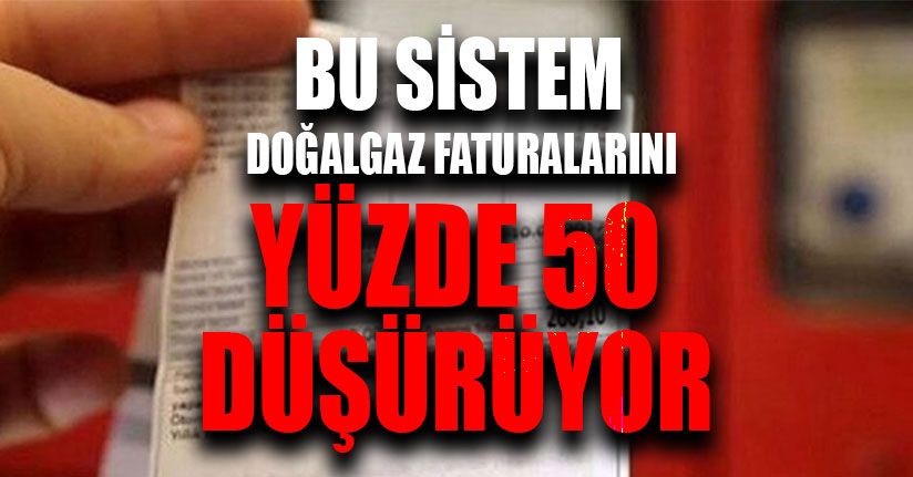 Bu Sistem Doğalgaz Faturalarını Yüzde 50 Düşürüyor
