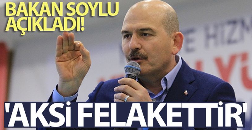 Bakan Soylu: 'Aksi felakettir'