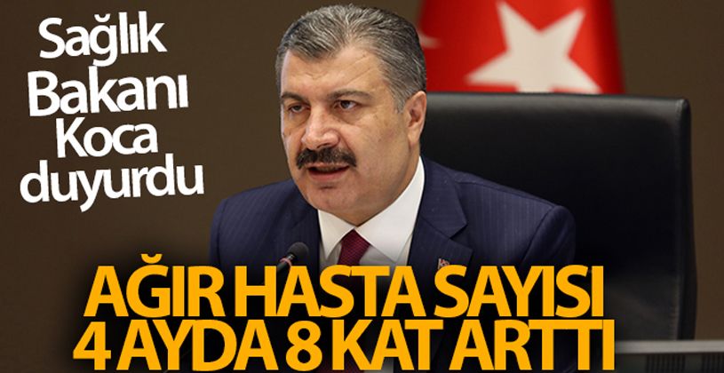 Sağlık Bakanı Koca: 'Ağır hasta sayısı 4 ayda 8 kat arttı'