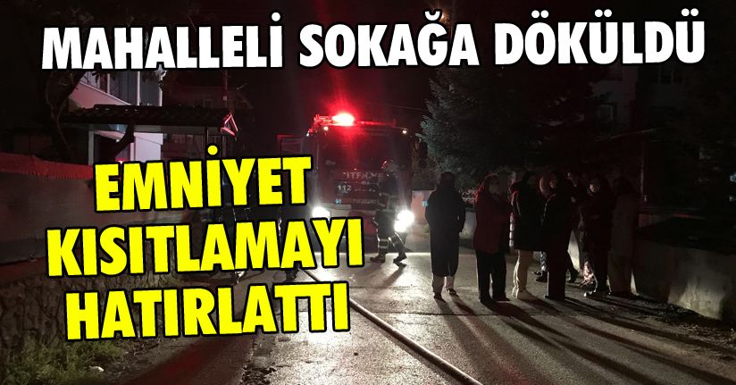Kısıtlama öncesi çıkan yangın mahalleliyi sokağa döktü