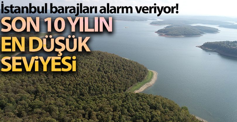 İstanbul barajlarında son 10 yılın en düşük seviyesi ölçüldü