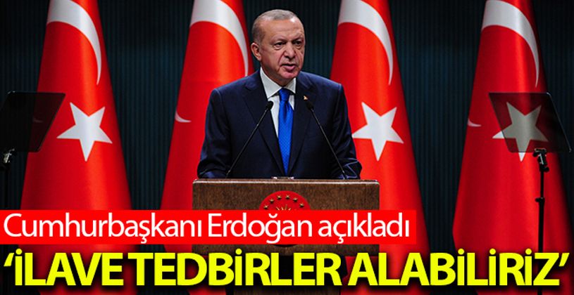 Cumhurbaşkanı Erdoğan: 'Kısıtlamalara riayet edilmezse ilave tedbirler alabiliriz'