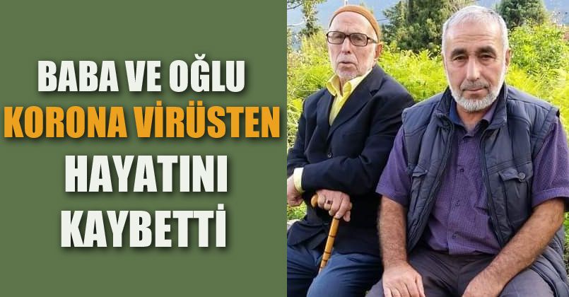 Baba ve oğul koronavirüsten hayatlarını kaybetti