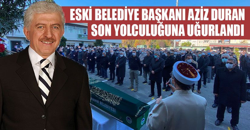 Eski Belediye Başkanı Aziz Duran Son Yolculuğuna Uğurlandı