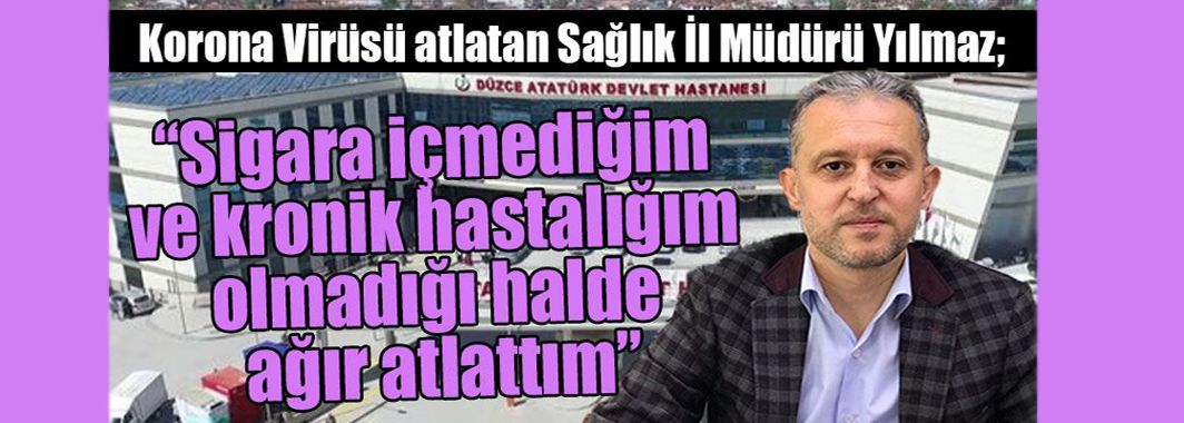 İl Sağlık Müdürü Yılmaz Korona Virüsü Atlattı ve Anlattı