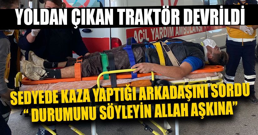 Yoldan Çıkan Traktör Devrildi: 1’i Ağır 2 Yaralı
