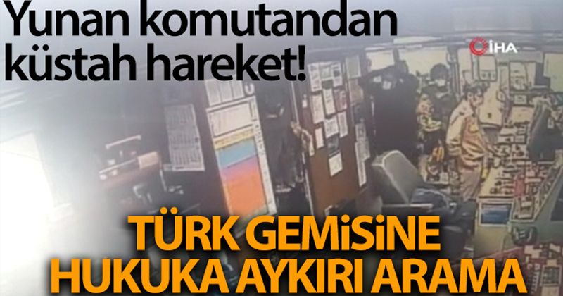 Türk gemisine hukuk dışı arama