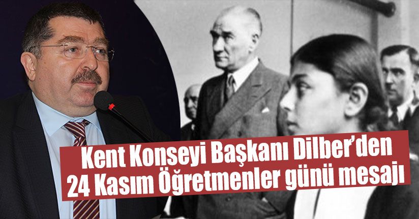 Kent Konseyi Başkanı Dilber’den Öğretmenler Günü Mesajı