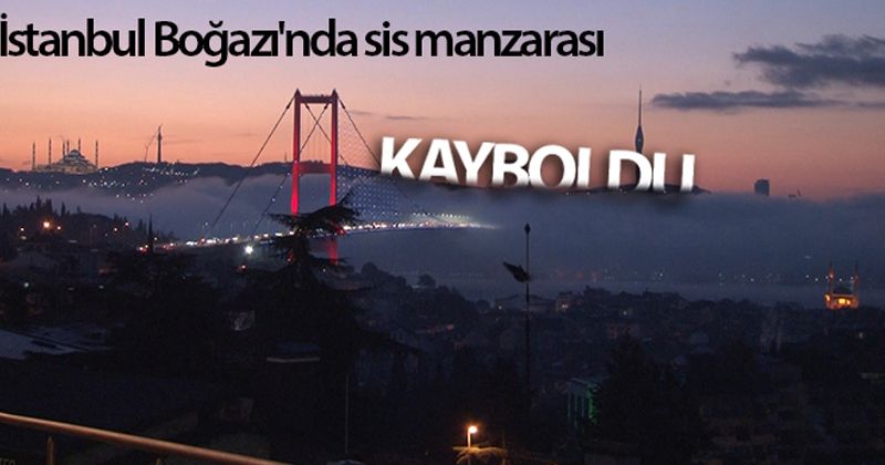 İstanbul Boğazı'nda sabah saatlerinde etkili olan sis kartpostallık görüntüler oluşturdu