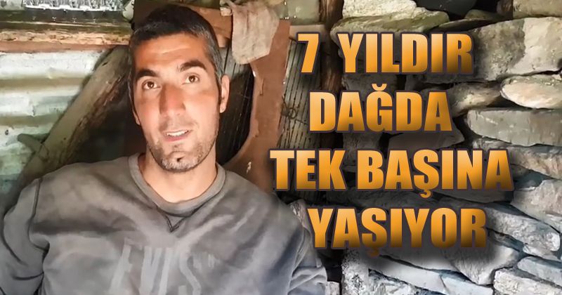 7 yıldır dağda yaşıyor...Koronayı bile 1 ay sonra öğrendi