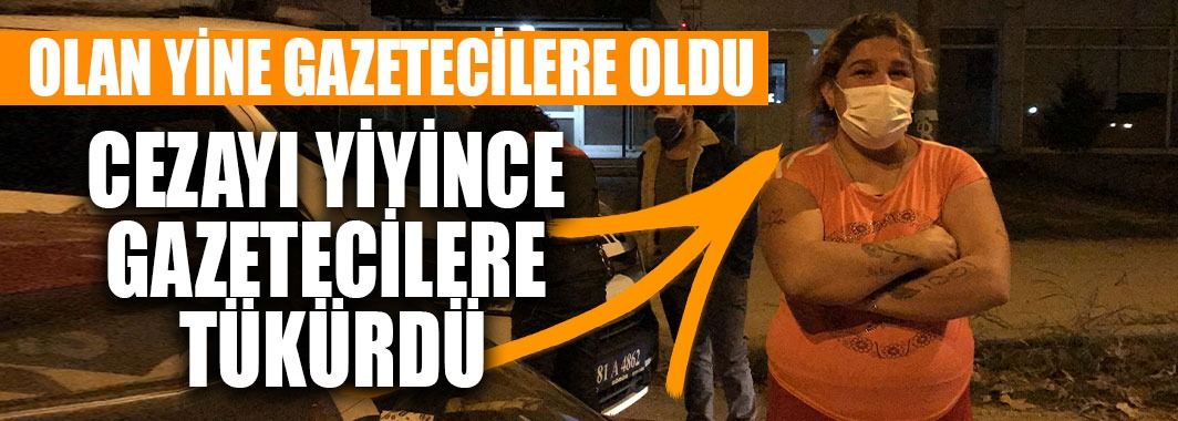 Kısıtlama da sokağa çıktı, cezayı yiyince gazetecilere tükürdü