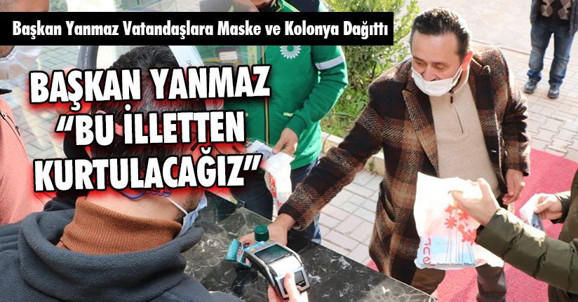 Başkan Yanmaz Vatandaşlara Maske ve Kolonya Dağıttı