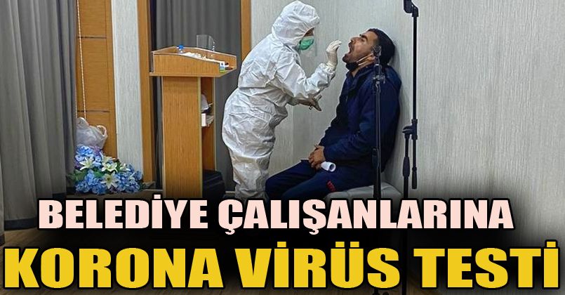 Belediye Çalışanlarına Korona Virüs Testi