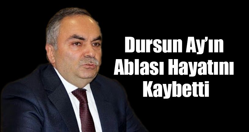 Dursun Ay’ın Ablası Hayatını Kaybetti