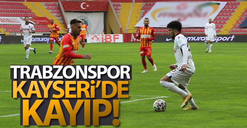 Trabzonspor, Kayseri'de kayıp!