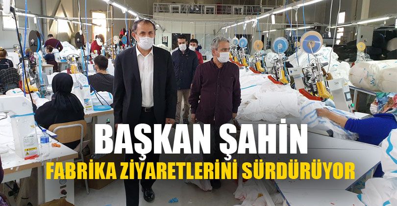 Başkan Şahin Fabrika Ziyaretlerini Sürdürüyor