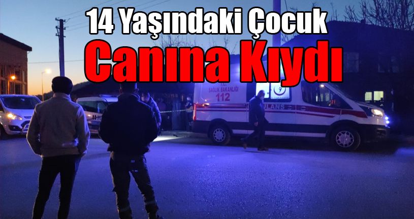 14 Yaşındaki Çocuk Canına Kıydı