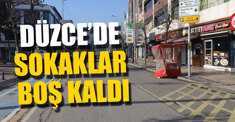 Düzce Sokakları Sessizliğe Büründü