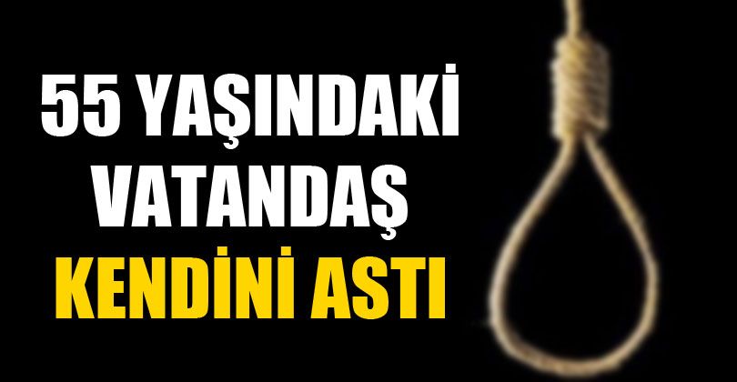 55 Yaşındaki Şahıs Kendini Astı