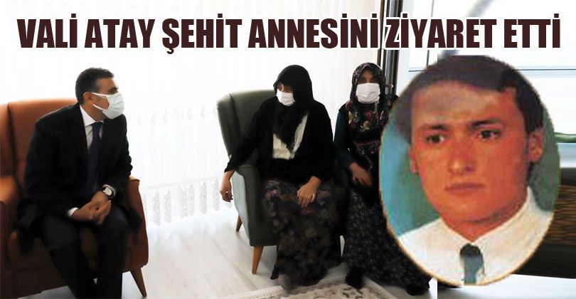 Vali Atay Şehit Annesini Ziyaret Etti 