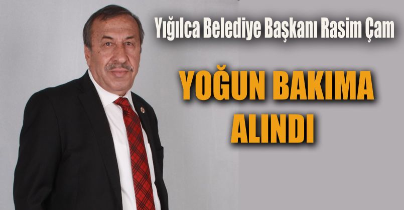 Belediye Başkanı Rasim Çam Yoğun Bakıma Alındı