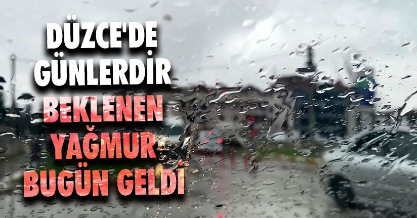 Düzce'de Günlerdir Beklenen Yağmur Bugün Geldi
