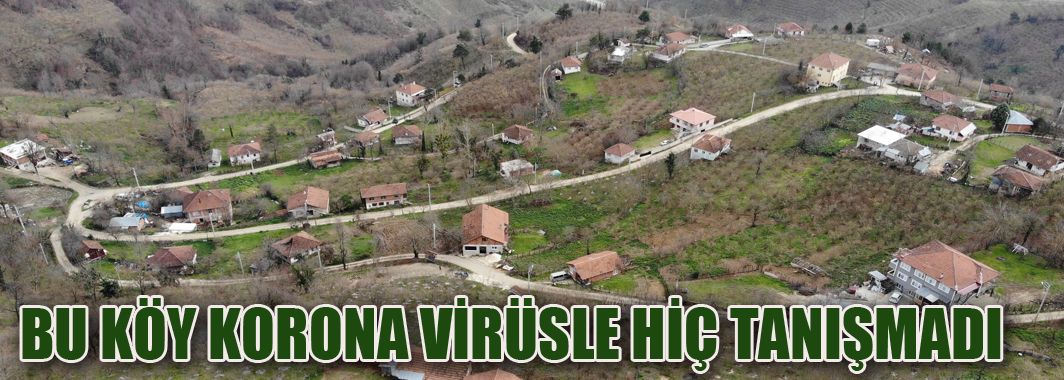 Bu köy 10 aydır korona virüsle hiç tanışmadı