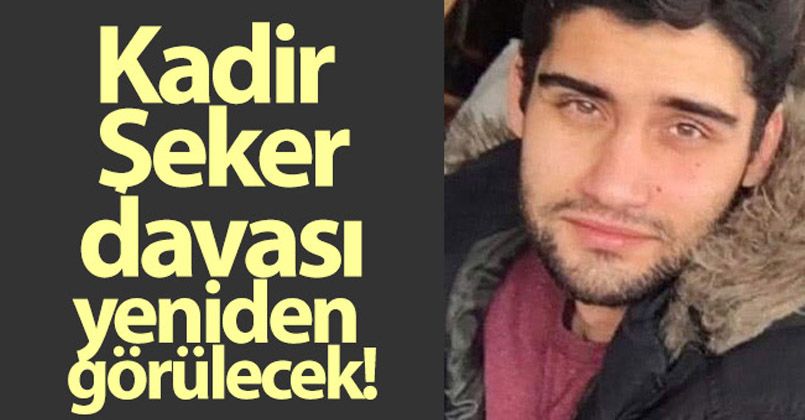 Kadir Şeker davası yeniden görülecek