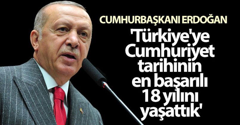 Cumhurbaşkanı Erdoğan: 'Türkiye'ye Cumhuriyet tarihinin en başarılı 18 yılını yaşattık'