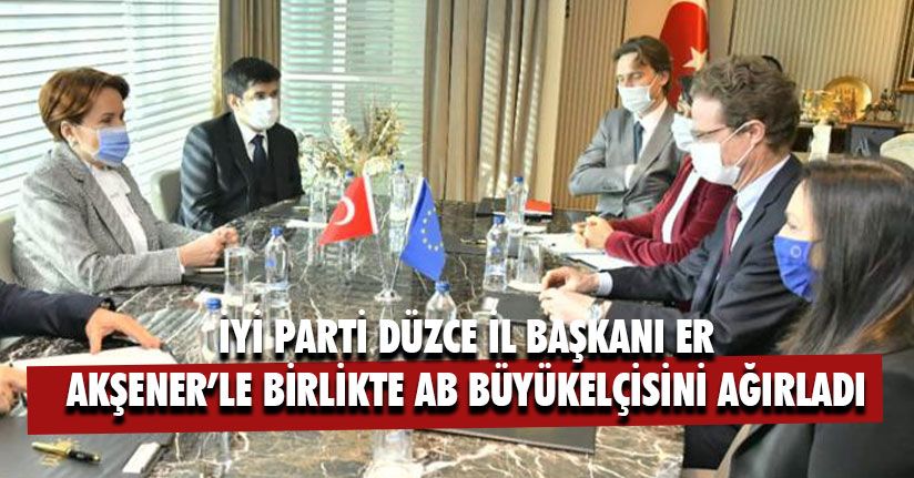 Yunus Özay Er Akşener’le Birlikte AB Büyükelçisini Ağırladı