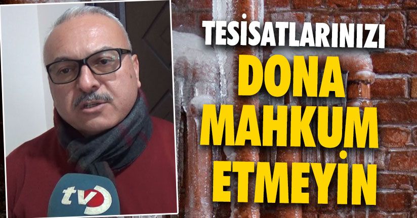 Tesisatlarınızı Dona Mahkum Etmeyin