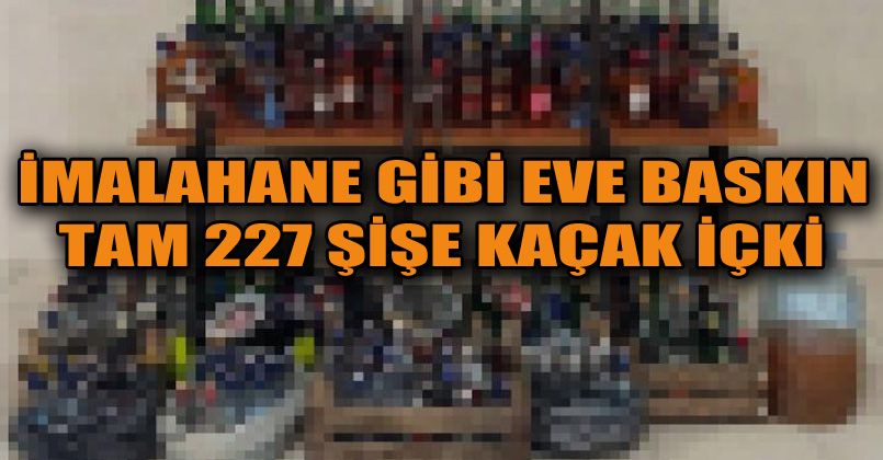 İmalathane gibi iki eve baskın: 227 adet kaçak alkol şişesi ele geçirildi