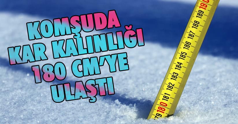 Komşuda kar kalınlığı 180 santim ölçüldü