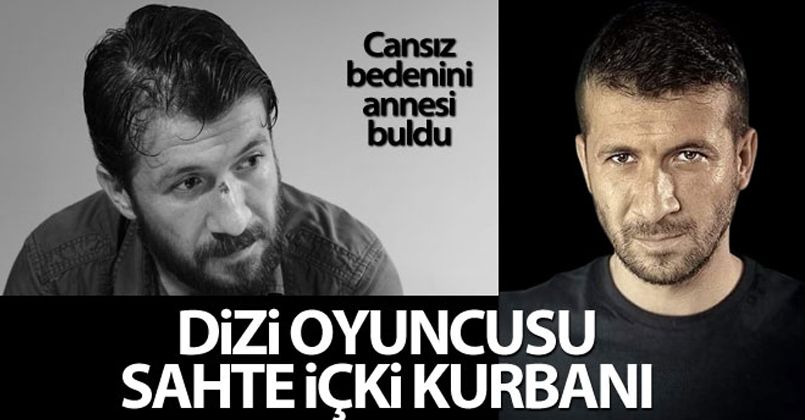 Bursa'da dizi oyuncusu sahte içkiden hayatını kaybetti