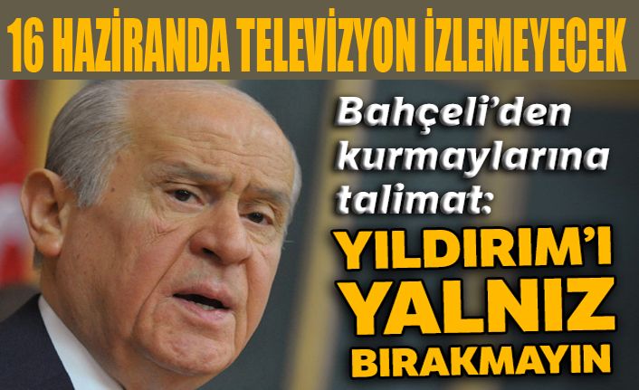 Bahçeli'den kurmaylarına talimat: Yıldırım'ı yalnız bırakmayın