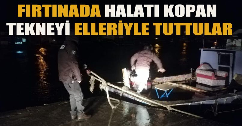 Fırtınada halatı kopan tekneyi dakikalarca elleriyle tuttular