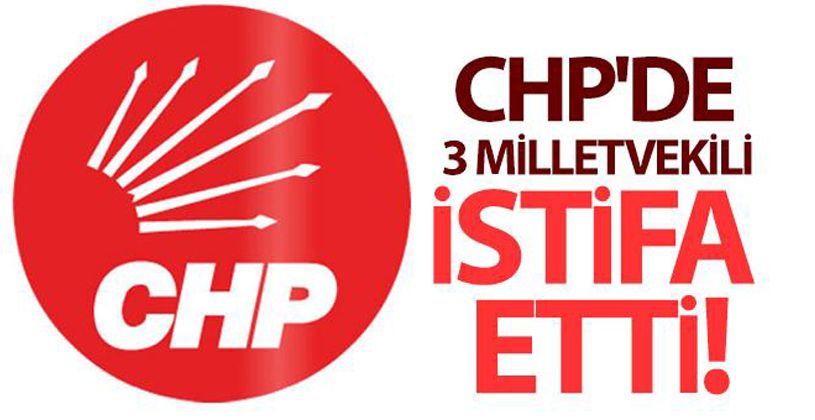 CHP'de 3 milletvekili istifa etti