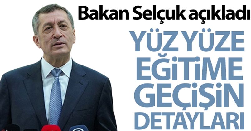 Milli Eğitim Bakanı Ziya Selçuk yüz yüze eğitime geçişin detaylarını açıkladı