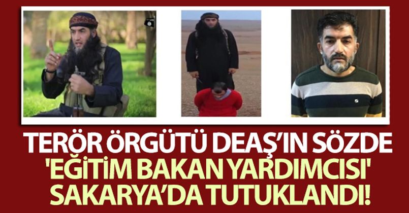 Terör örgütü DEAŞ'ın sözde 'eğitim bakan yardımcısı' Sakarya'da tutuklandı